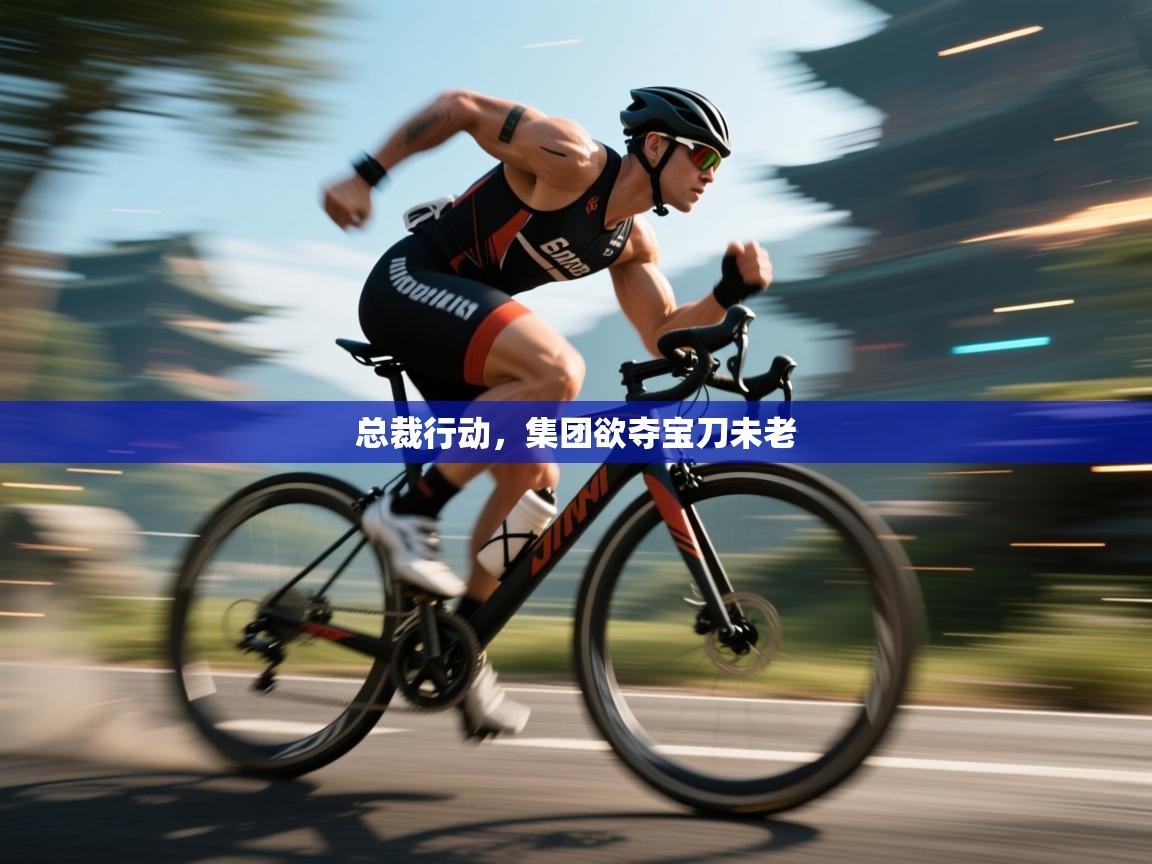 总裁行动，集团欲夺宝刀未老  第1张